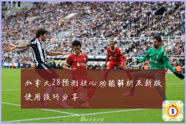 加拿大28预测核心功能解析及新版使用技巧分享