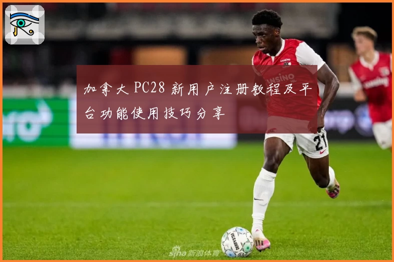 加拿大 PC28 新用户注册教程及平台功能使用技巧分享