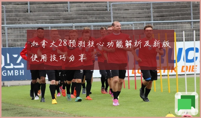 加拿大28预测核心功能解析及新版使用技巧分享
